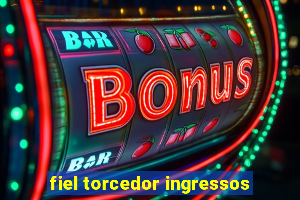 fiel torcedor ingressos